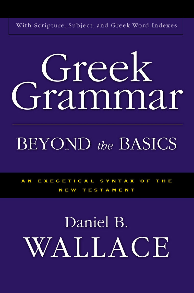 Greek Grammar Beyond the Basics: An Exegetical Syntax