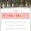 The Internationalists: How a Radical Plan to Outlaw War Remade the World