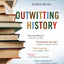 Outwitting History: The Amazing Adventures of a Man Who Resc