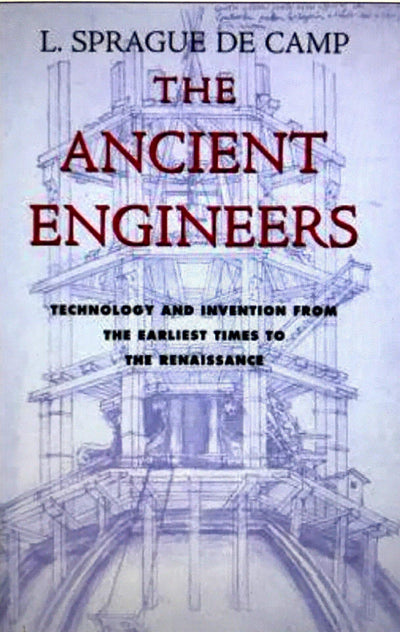 The Ancient Engineers by L. Sprague De Camp