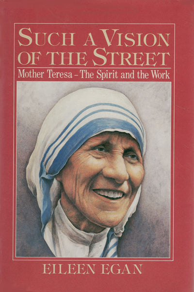 Such a Vision of the Street: Mother Teresa - The Spirit and the Work