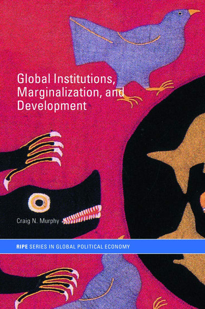 Global Institutions, Marginalization and Development (RIPE Series in Global Political Economy)