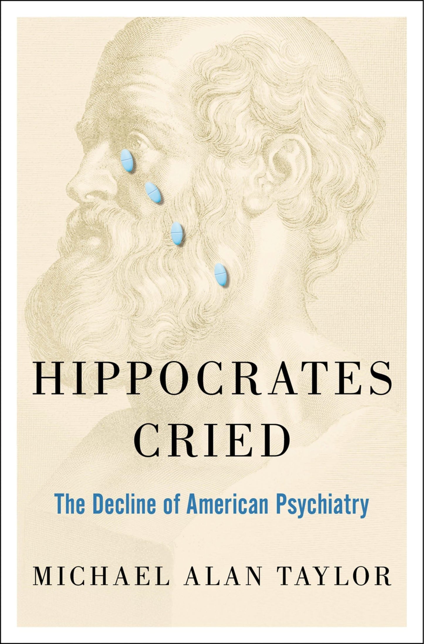 Hippocrates Cried: The Decline of American Psychiatry by Tay