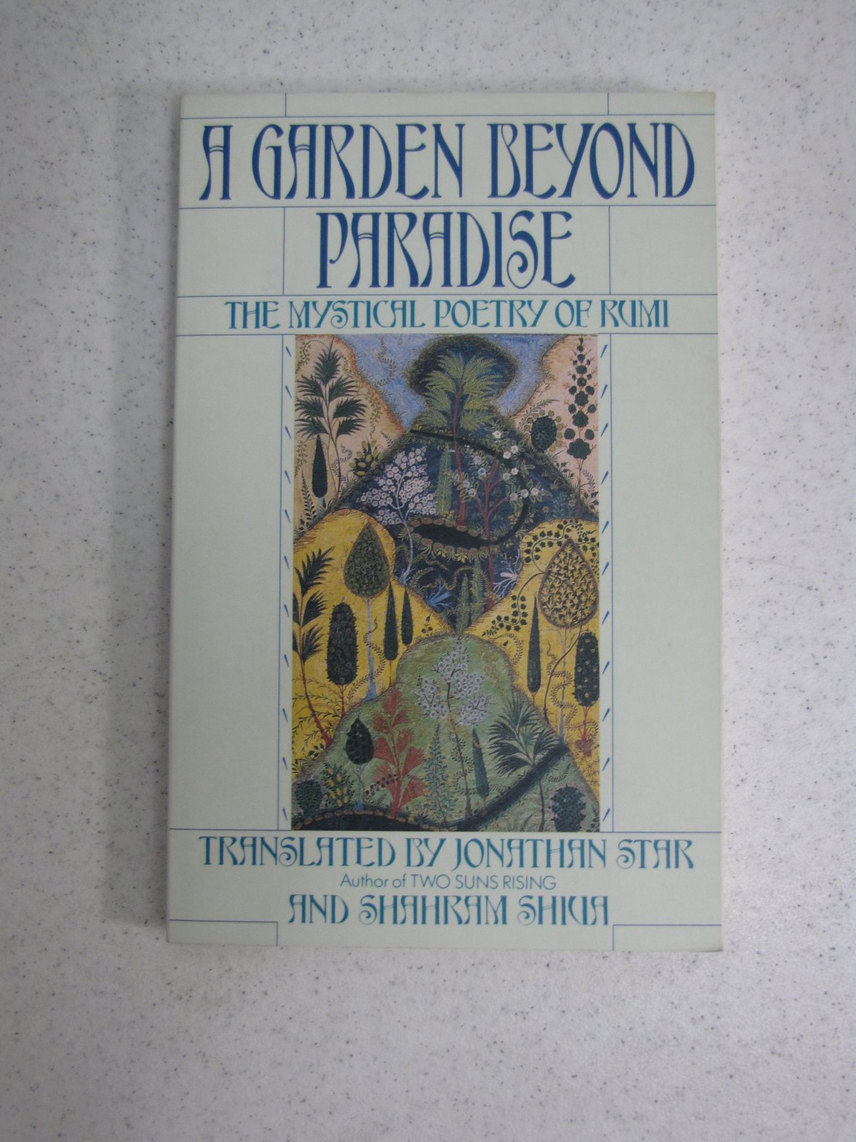 A Garden Beyond Paradise: The Mystical Poetry of Rumi by Jon