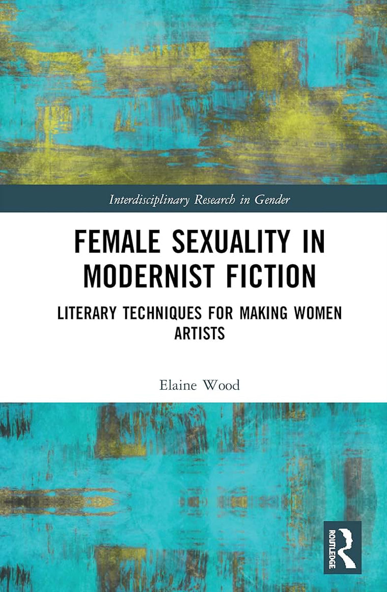 Female Sexuality in Modernist Fiction (Interdisciplinary Research in Gender)