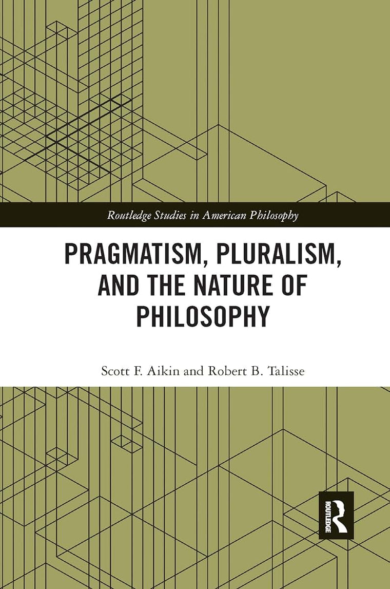 Pragmatism, Pluralism, and the Nature of Philosophy (Routledge Studies in American Philosophy)