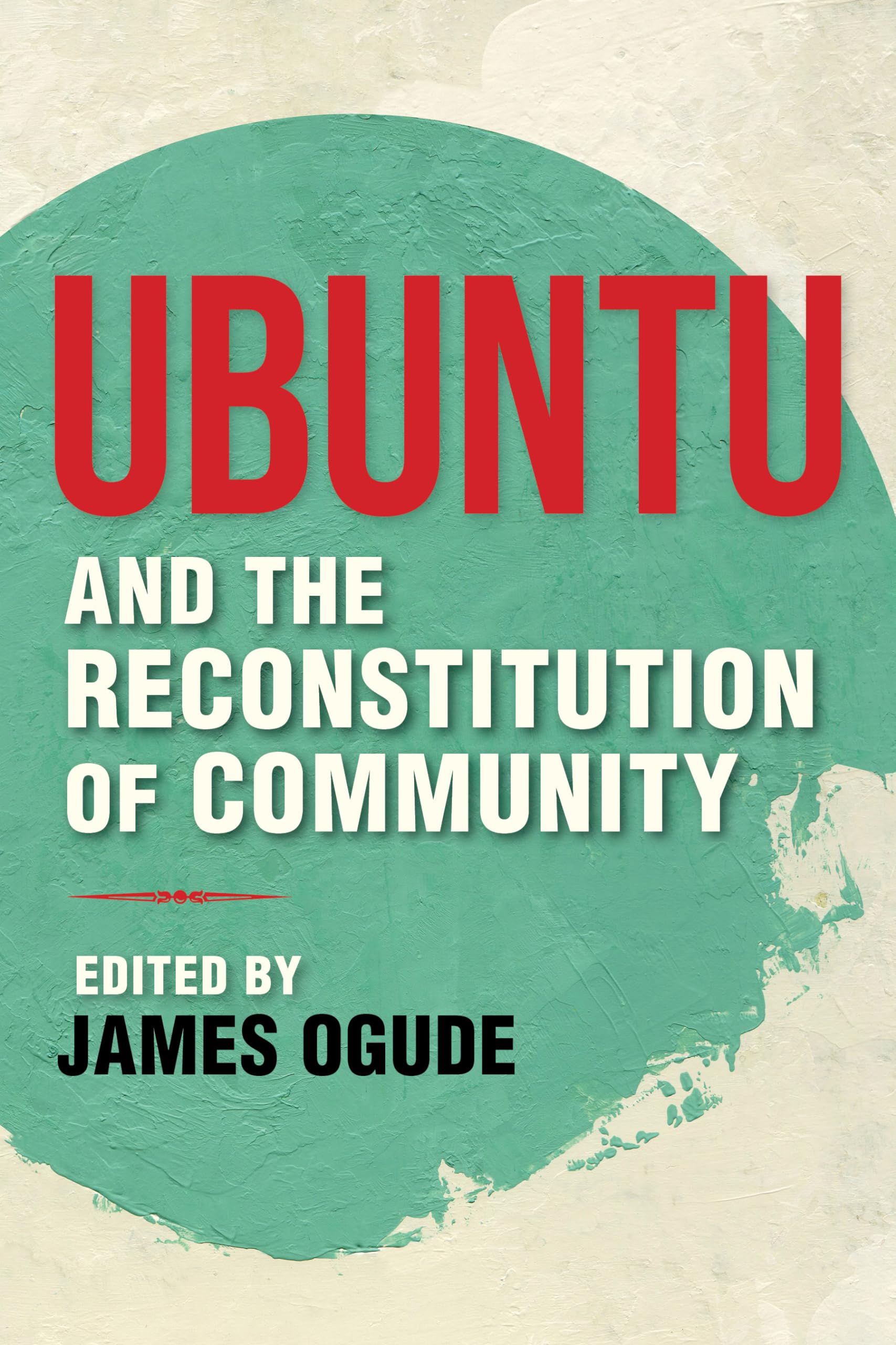 Ubuntu and the Reconstitution of Community (World Philosophies)