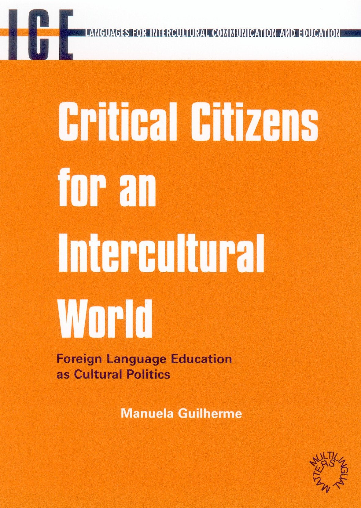 Critical Citizens for an Intercultural World: Foreign Language Education as Cultural Politics (Languages for Intercultural Communication and Education, 3)