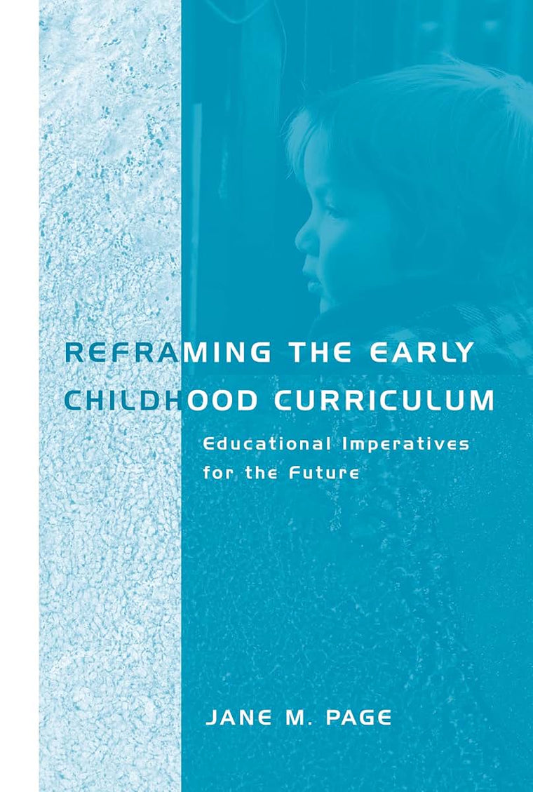 Reframing the Early Childhood Curriculum: Educational Imperatives for the Future (Futures and Education Series)