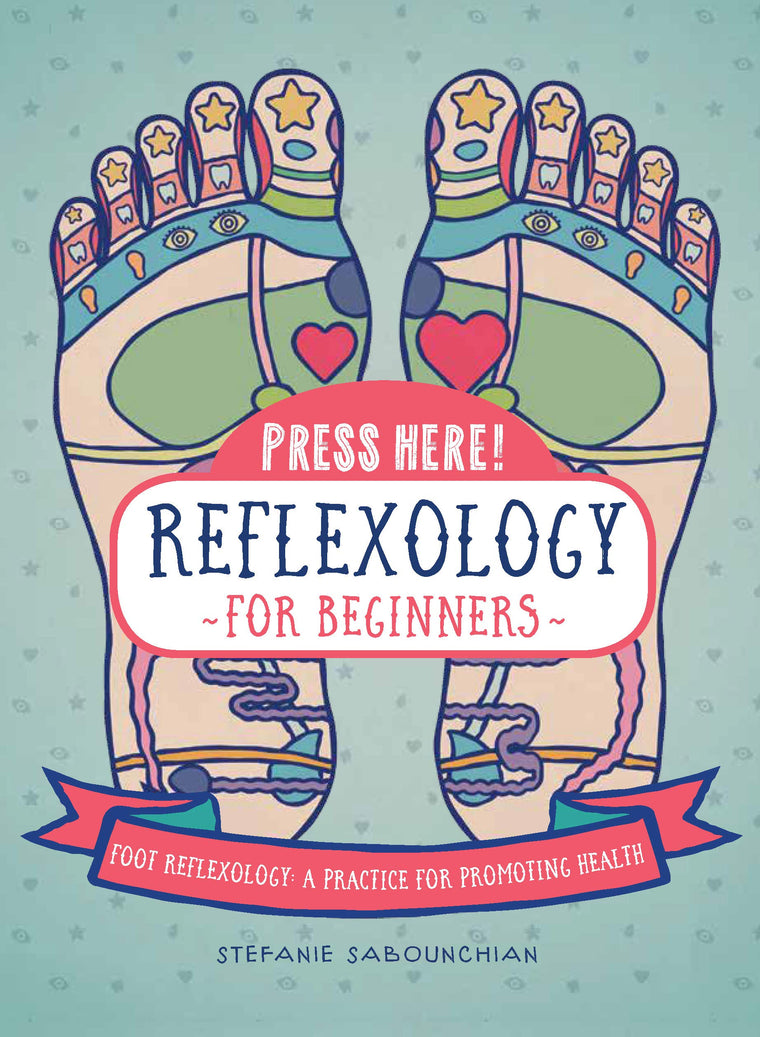 Press Here! Reflexology for Beginners: Foot Reflexology: A Practice for Promoting Health