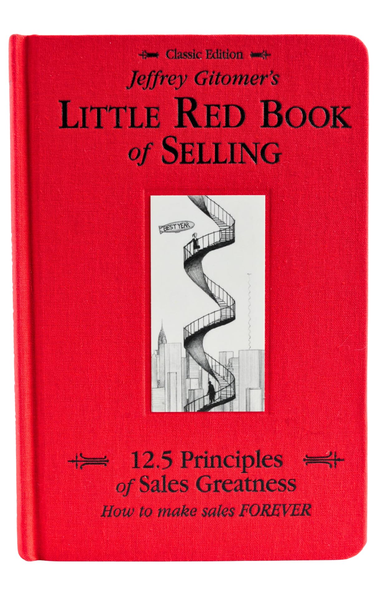 Jeffrey Gitomer's Little Red Book of Selling; 12.5 Principles of Sales Greatness, How to Make Sales FOREVER