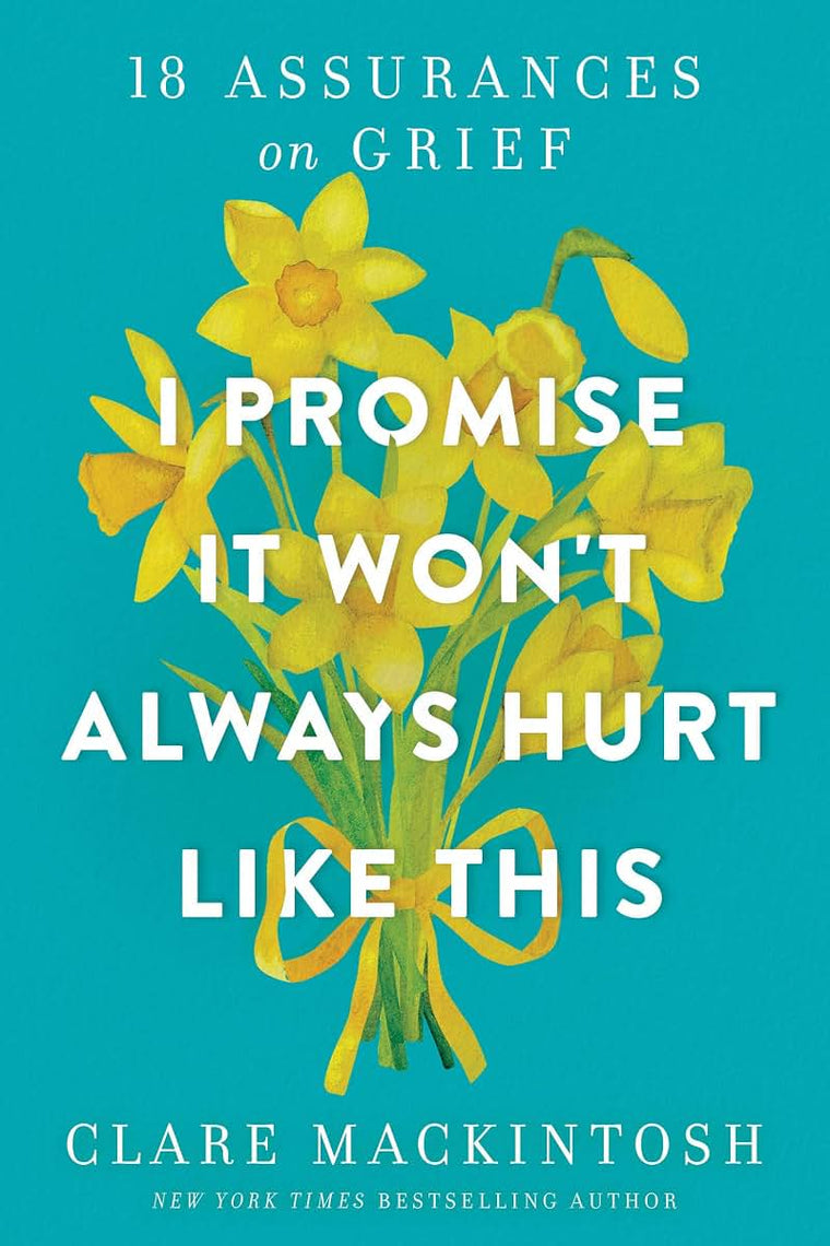 I Promise It Won't Always Hurt Like This: Finding Comfort, Clarity, and Hope After Loss
