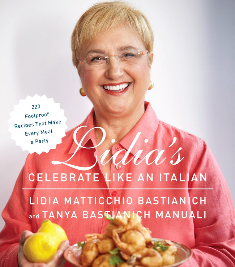 Lidia's Celebrate Like an Italian: 220 Foolproof Recipes Tha