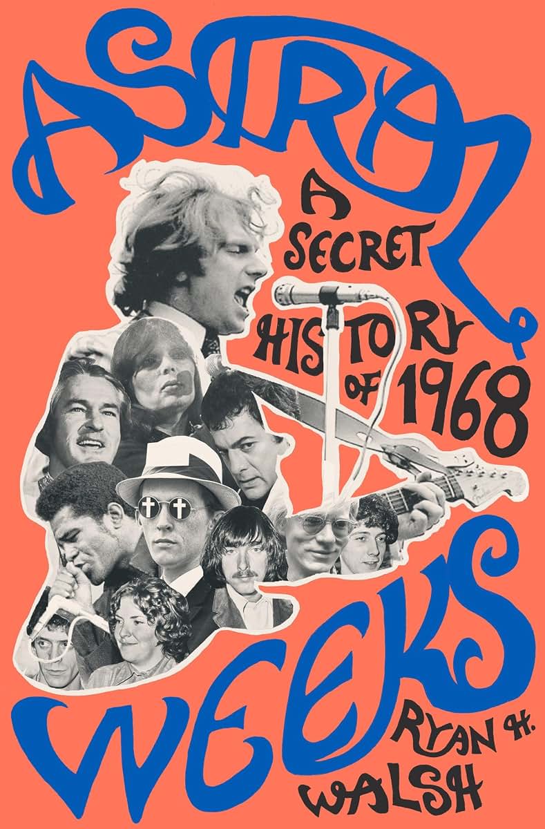 Astral Weeks: A Secret History of 1968 by Walsh, Ryan H.