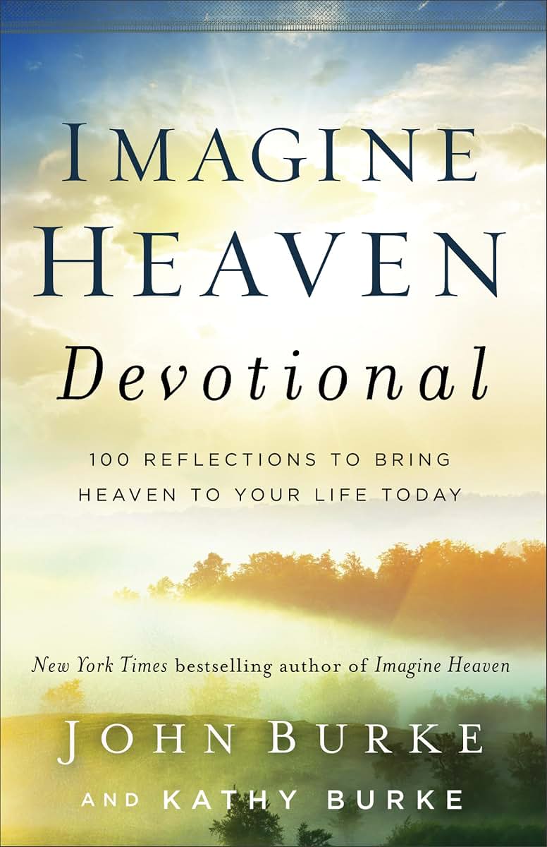 Imagine Heaven Devotional: 100 Reflections to Bring Heaven to Your Life Today  Includes Scripture, Prayers, and Stories of Near-Death Experiences