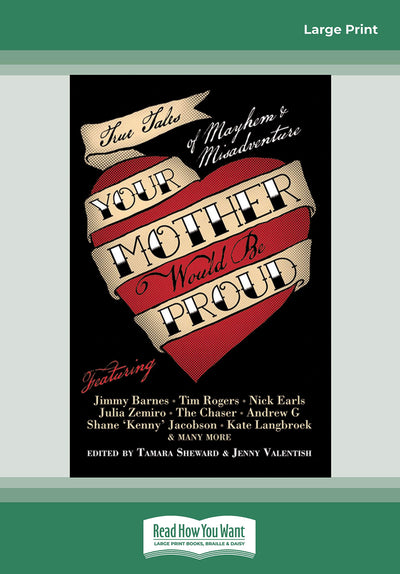 Your Mother Would Be Proud: True tales of mayhem and misadventure: True tales of mayhem and misadventure