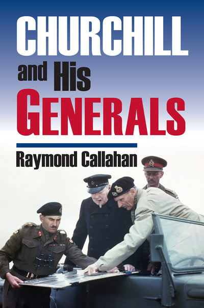 Churchill and His Generals (Modern War Studies) by Callahan,