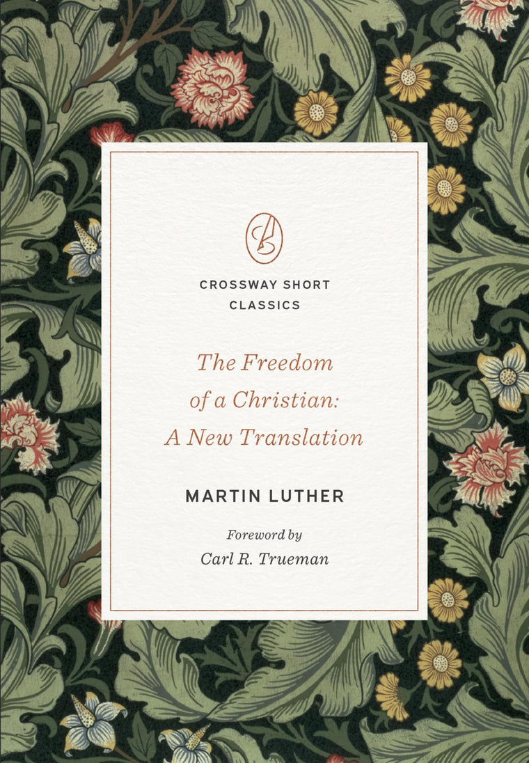 The Freedom of a Christian: A New Translation (Crossway Short Classics) (Volume)