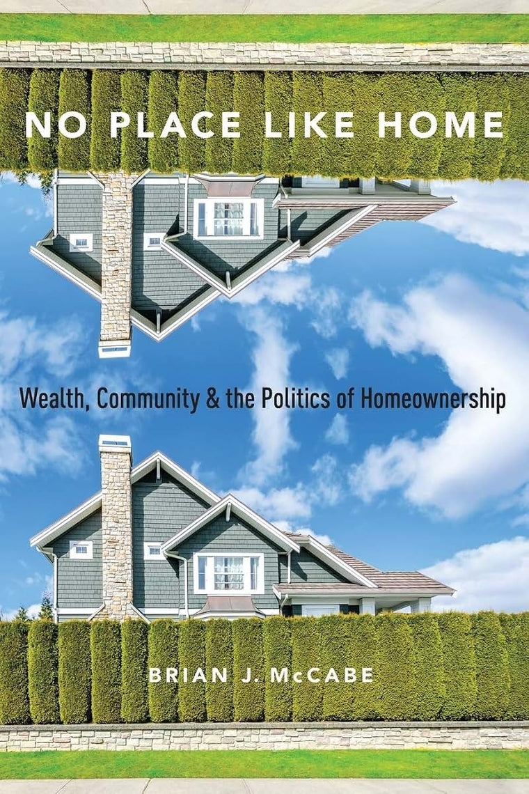 No Place Like Home: Wealth, Community and the Politics of Homeownership
