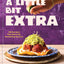 A Little Bit Extra: 100 Recipes That Serve Up Something Special