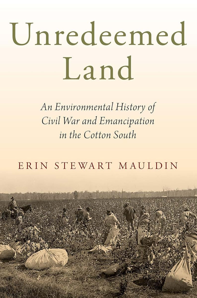 Unredeemed Land: An Environmental History of Civil War and Emancipation in the Cotton South