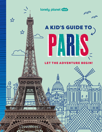 Lonely Planet Kids A Kid's Guide to Paris: Unlock the Magic of Travel  Discover Secret & Surprising Places  Packed with Amazing Facts, Top Spots & Vibrant Photography