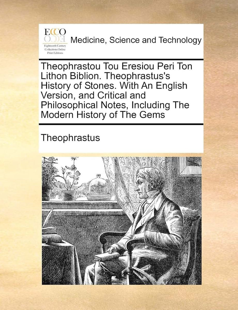 Theophrastou Tou Eresiou Peri Ton Lithon Biblion. Theophrastus's History of Stones. with an English Version, and Critical and Philosophical Notes, ... History of the Gems (Multilingual Edition)