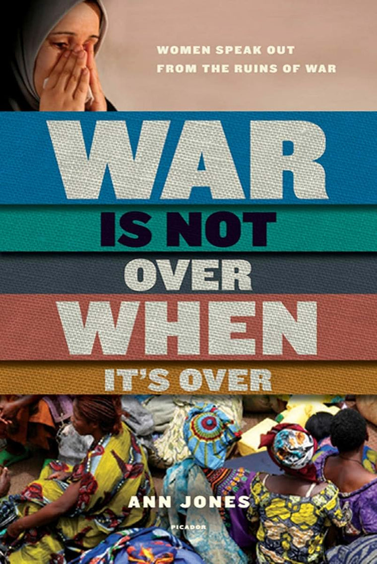 War Is Not Over When It's Over: Women Speak Out from the Ruins of War