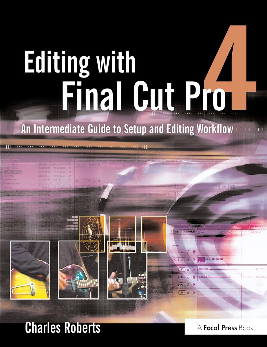 Editing with Final Cut Pro 4: An Intermediate Guide to Setup and Editing Workflow