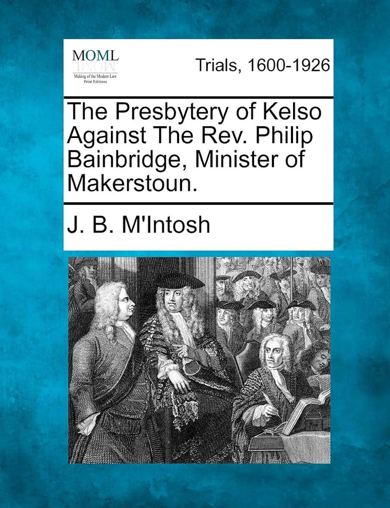 The Presbytery of Kelso Against the REV. Philip Bainbridge, Minister of Makerstoun.