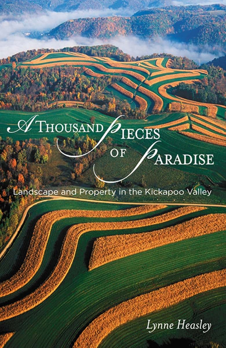 A Thousand Pieces of Paradise: Landscape and Property in the Kickapoo Valley (Wisconsin Land and Life)