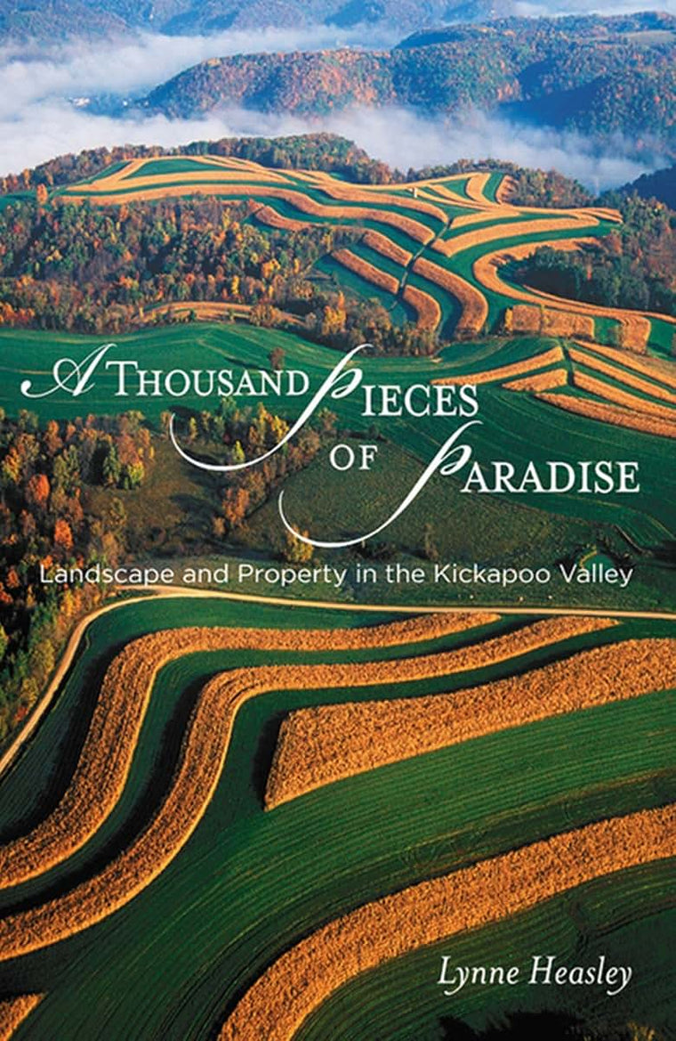 A Thousand Pieces of Paradise: Landscape and Property in the Kickapoo Valley (Wisconsin Land and Life)