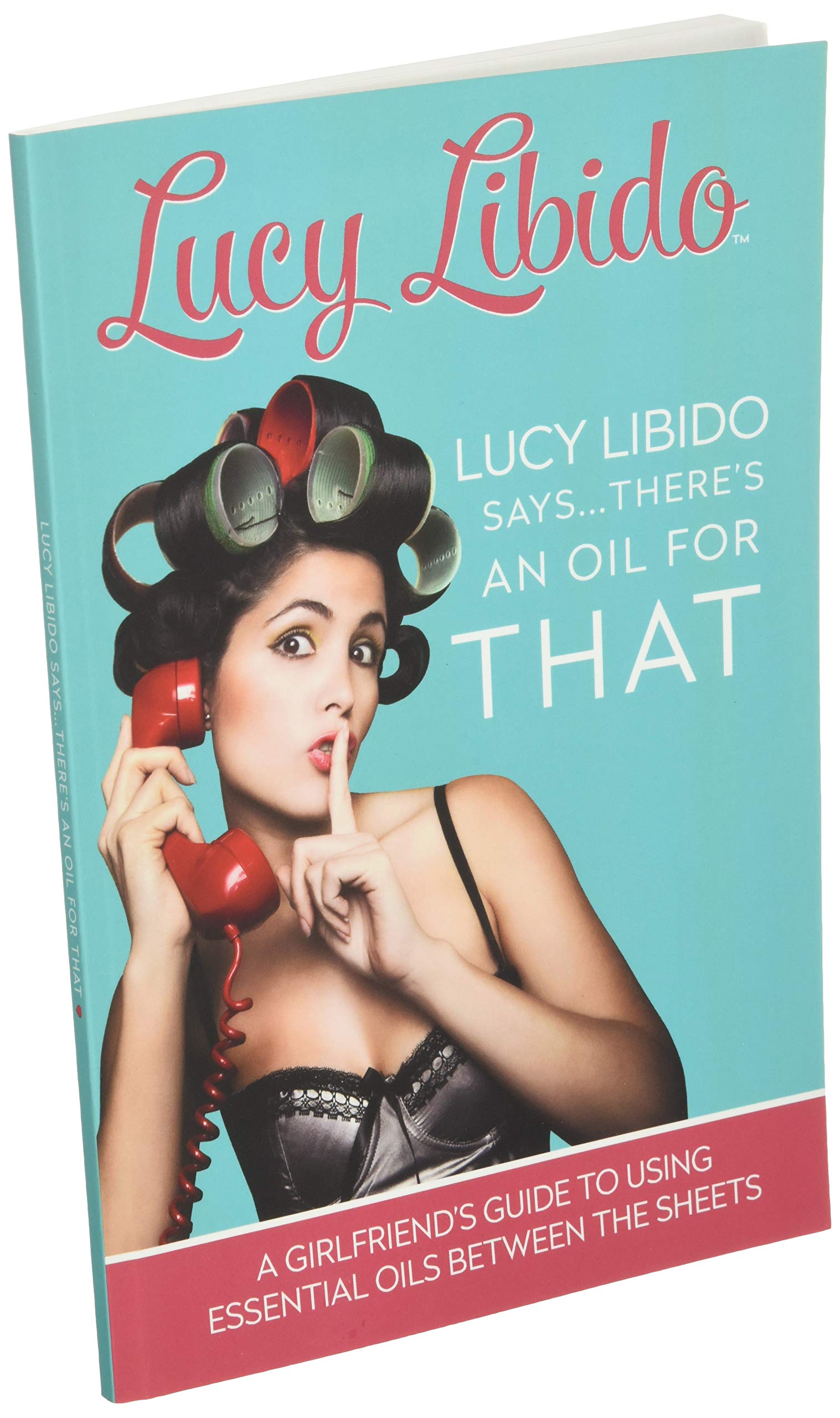 Lucy Libido Says.....There's an Oil for THAT: A Girlfriend's Guide to Using Essential Oils Between the Sheets (1)