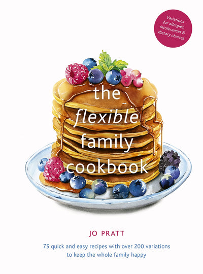 The Flexible Family Cookbook: 75 quick and easy recipes with over 200 variations to keep the whole family happy (Volume 3) (Flexible Ingredients Series, 3)