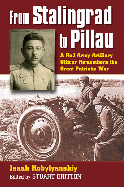 From Stalingrad to Pillau: A Red Army Artillery Officer Remembers the Great Patriotic War (Modern War Studies)