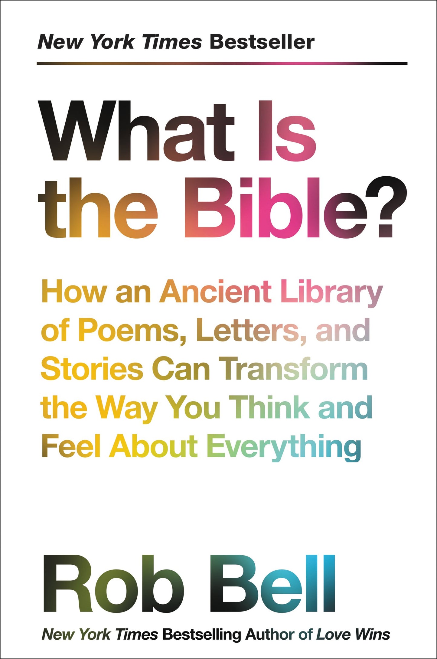 What Is the Bible?: How an Ancient Library of Poems, Letters, and Stories Can Transform the Way You Think and Feel About Everything