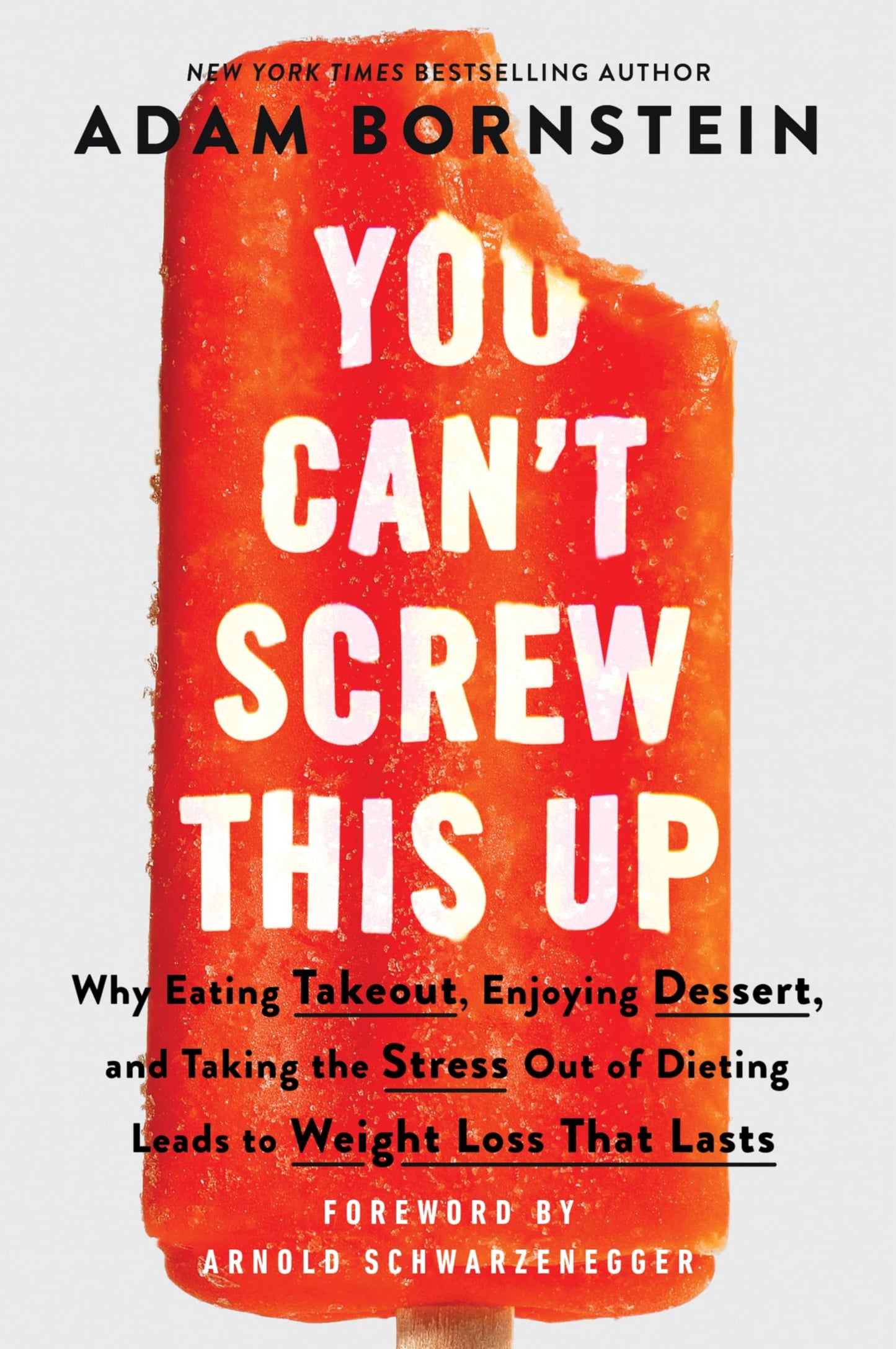 You Can't Screw This Up: Why Eating Takeout, Enjoying Dessert, and Taking the Stress out of Dieting Leads to Weight Loss That Lasts