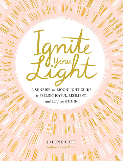 Ignite Your Light: A Sunrise-to-Moonlight Guide to Feeling Joyful, Resilient, and Lit from Within