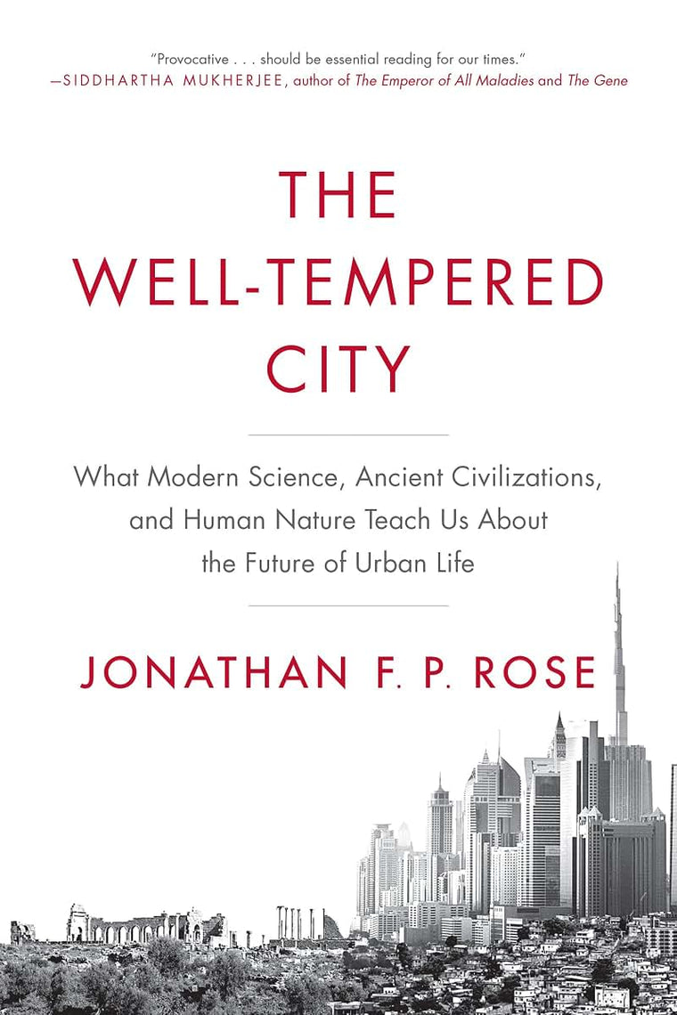 The Well-Tempered City: What Modern Science, Ancient Civilizations, and Human Nature Teach Us About the Future of Urban Life