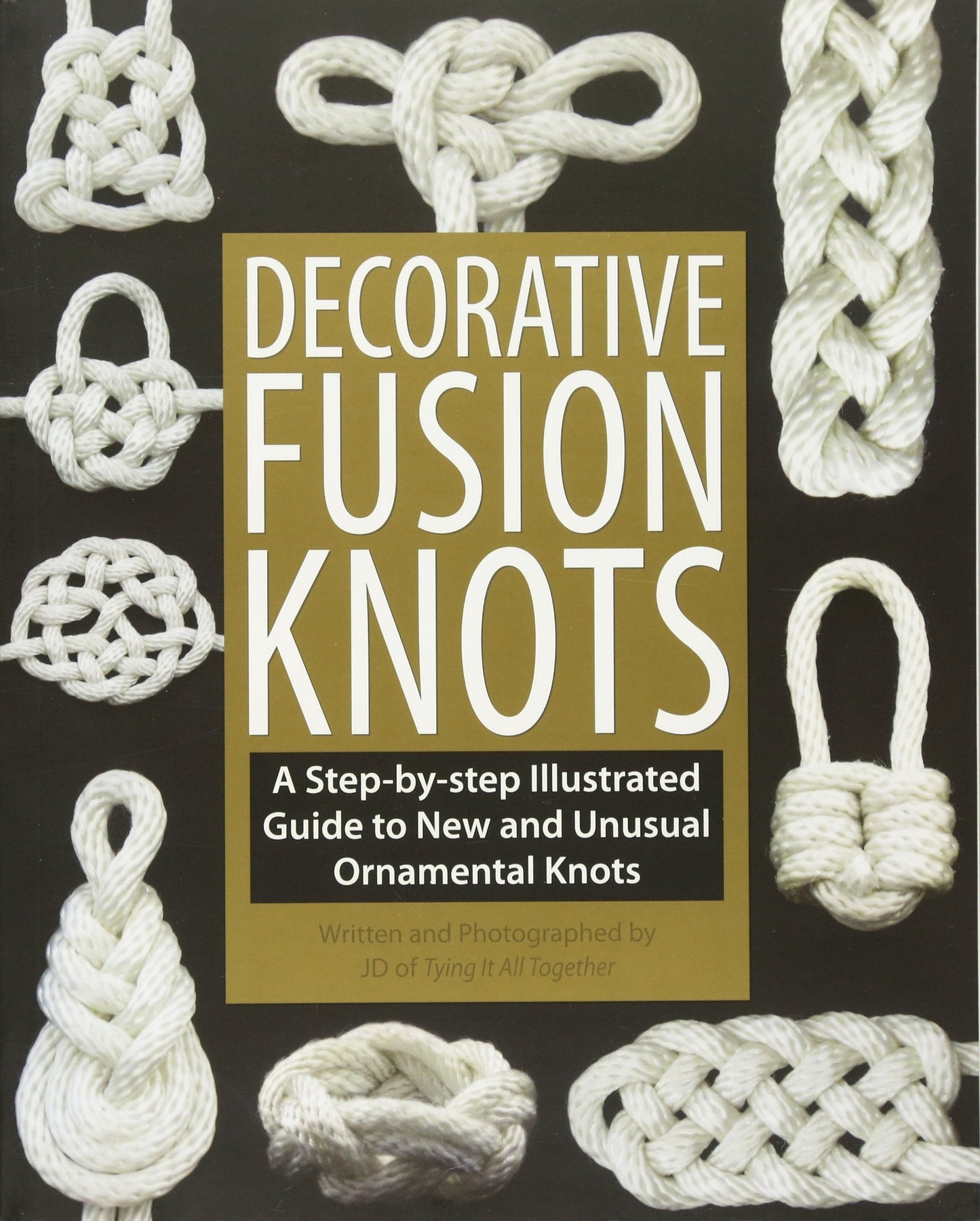 Decorative Fusion Knots: A Step-by-Step Illustrated Guide to New and Unusual Ornamental Knots