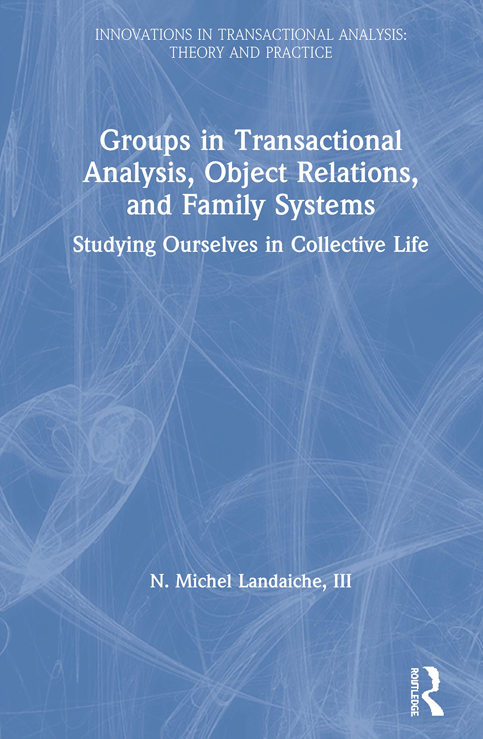 Groups in Transactional Analysis, Object Relations, and Family Systems (Innovations in Transactional Analysis: Theory and Practice)