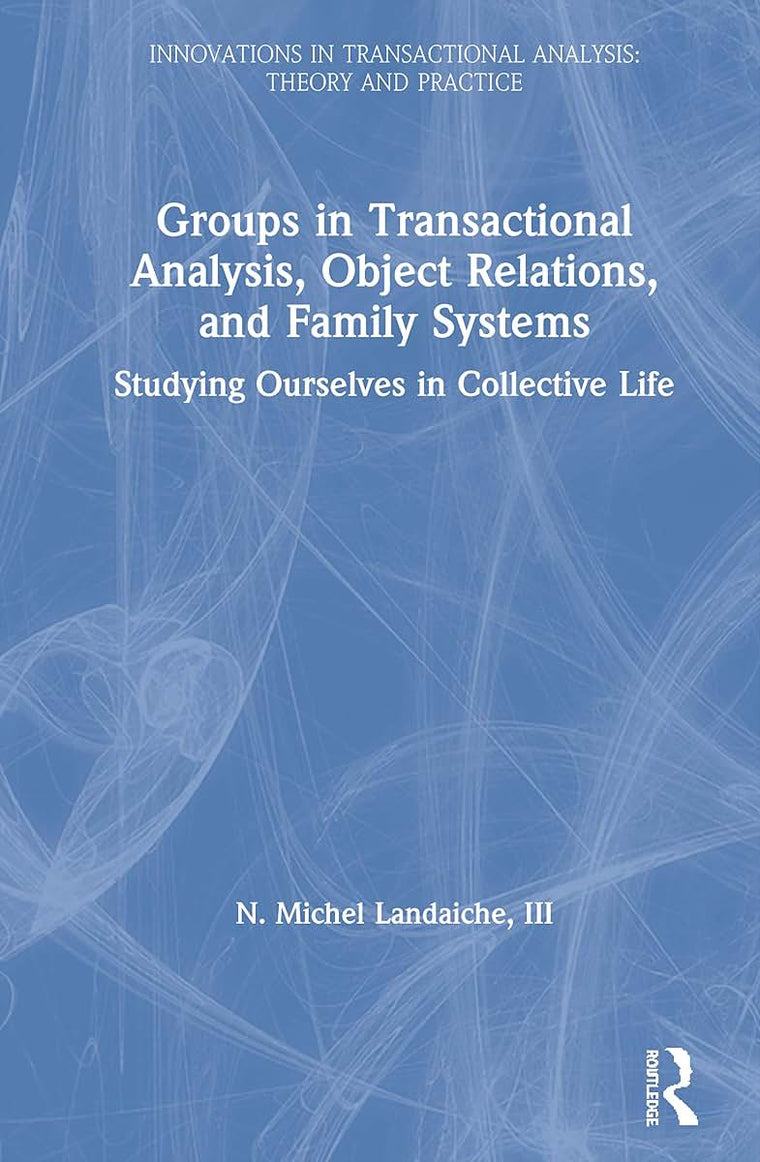 Groups in Transactional Analysis, Object Relations, and Family Systems (Innovations in Transactional Analysis: Theory and Practice)