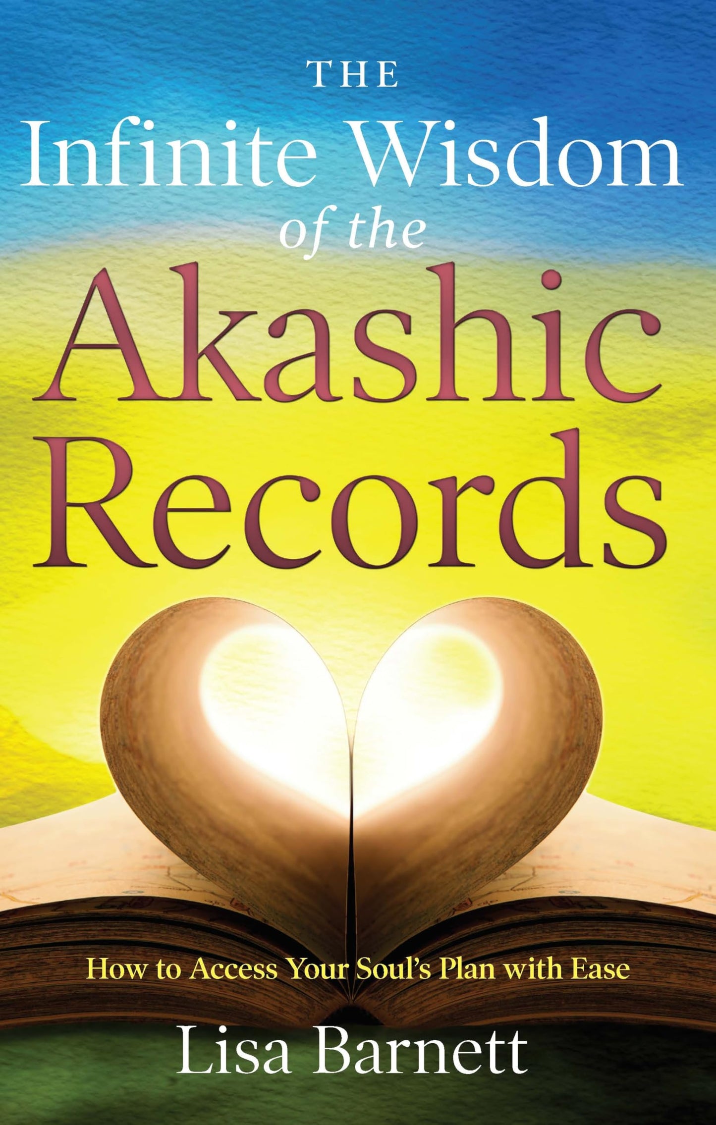 The Infinite Wisdom of the Akashic Records: How To Access Your Souls Plan with Ease