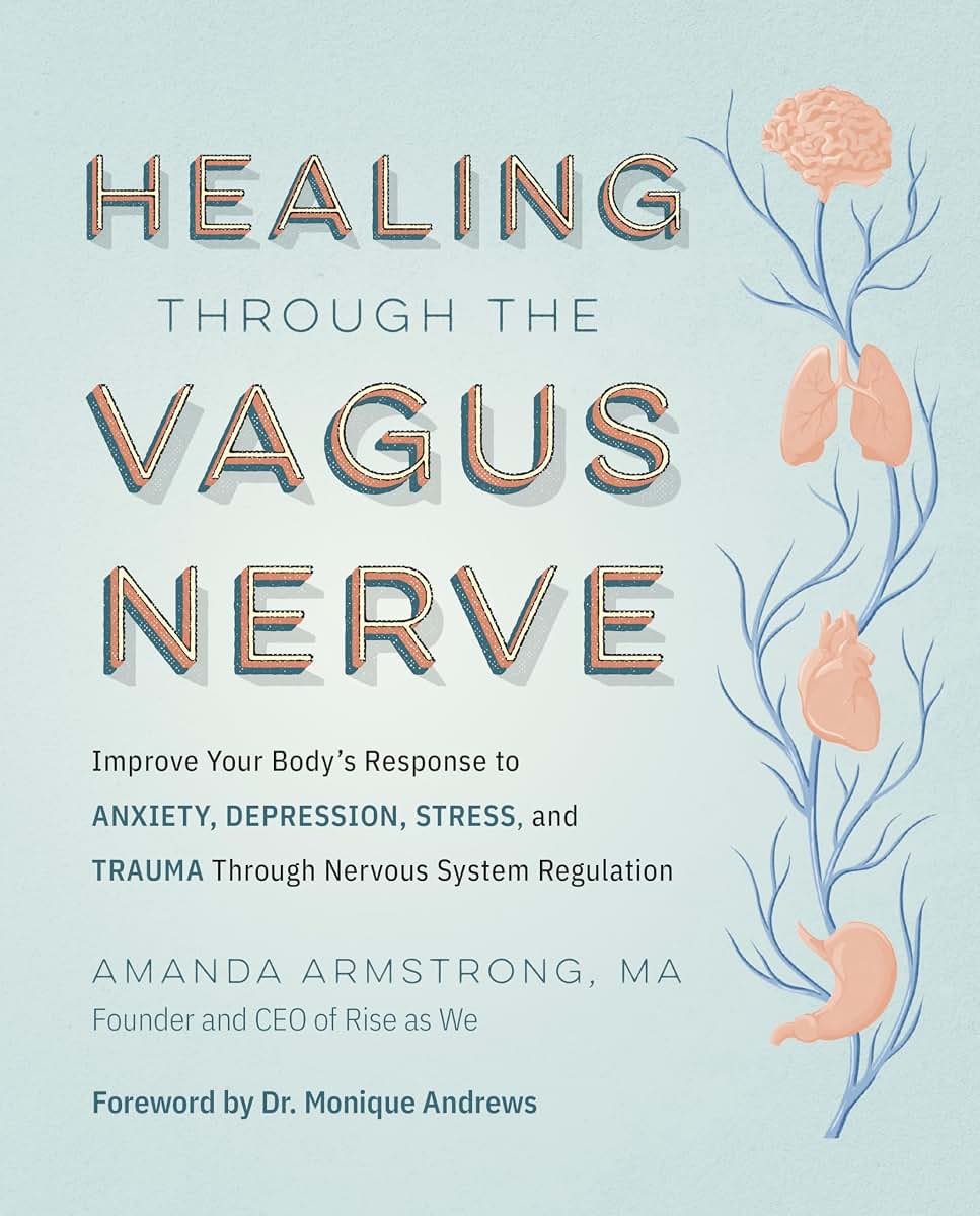 Healing Through the Vagus Nerve: Improve Your Bodys Response to Anxiety, Depression, Stress, and Trauma Through Nervous System Regulation
