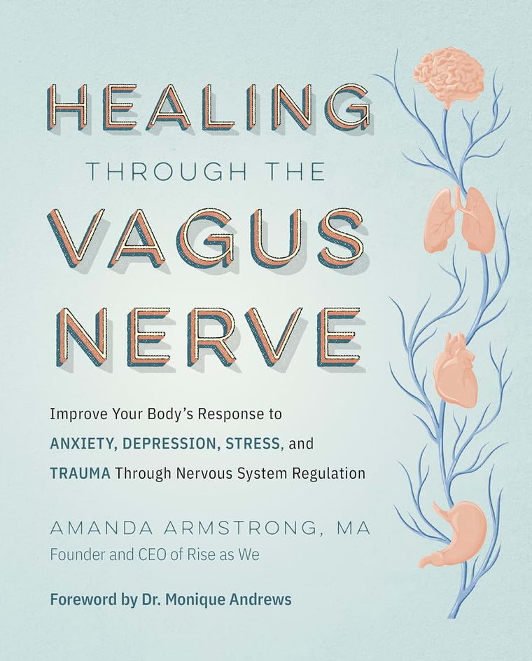 Healing Through the Vagus Nerve: Improve Your Bodys Response to Anxiety, Depression, Stress, and Trauma Through Nervous System Regulation