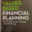 Values-Based Financial Planning: The Art of Creating and In