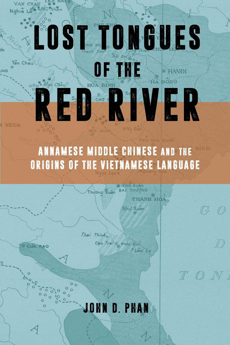 Lost Tongues of the Red River: Annamese Middle Chinese & the Origins of the Vietnamese Language (Harvard East Asian Monographs)
