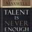 Talent Is Never Enough: Discover the Choices That Will Take You Beyond Your Talent