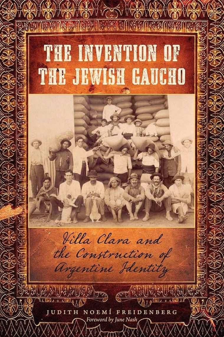The Invention of the Jewish Gaucho: Villa Clara and the Construction of Argentine Identity (Jewish Life, History, and Culture)