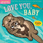 Indestructibles (The Original): Love You, Baby: Chew Proof  Rip Proof  Nontoxic  100% Washable (Book for Babies, Newborn Books, Safe to Chew)